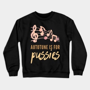 Autotune Is For Pussies Crewneck Sweatshirt